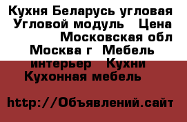 Кухня Беларусь угловая, Угловой модуль › Цена ­ 22 000 - Московская обл., Москва г. Мебель, интерьер » Кухни. Кухонная мебель   